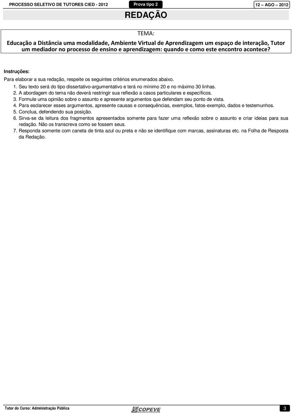 e no máximo 30 linhas. 2. A abordagem do tema não deverá restringir sua reflexão a casos particulares e específicos. 3. Formule uma opinião sobre o assunto e apresente argumentos que defendam seu ponto de vista.