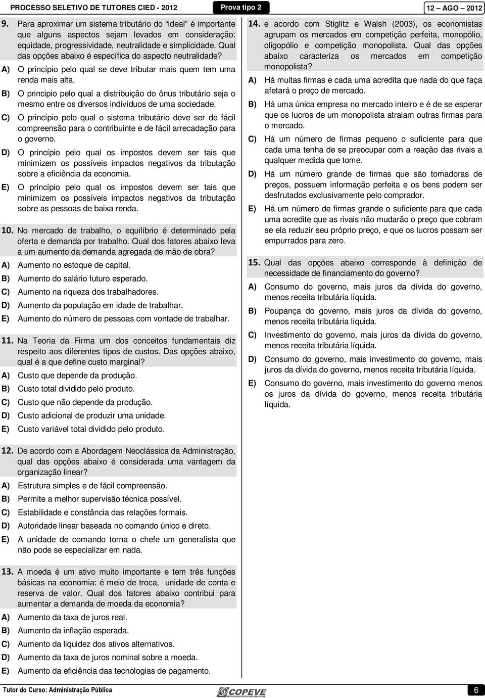 B) O principio pelo qual a distribuição do ônus tributário seja o mesmo entre os diversos indivíduos de uma sociedade.