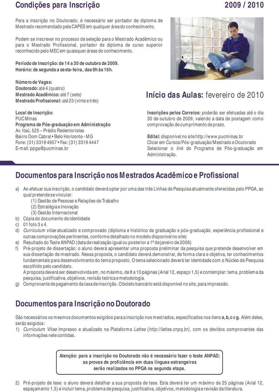 Período de Inscrição: de 14 a 0 de outubro de 2009. Horário: de segunda a sexta-feira, das 9h às 16h.