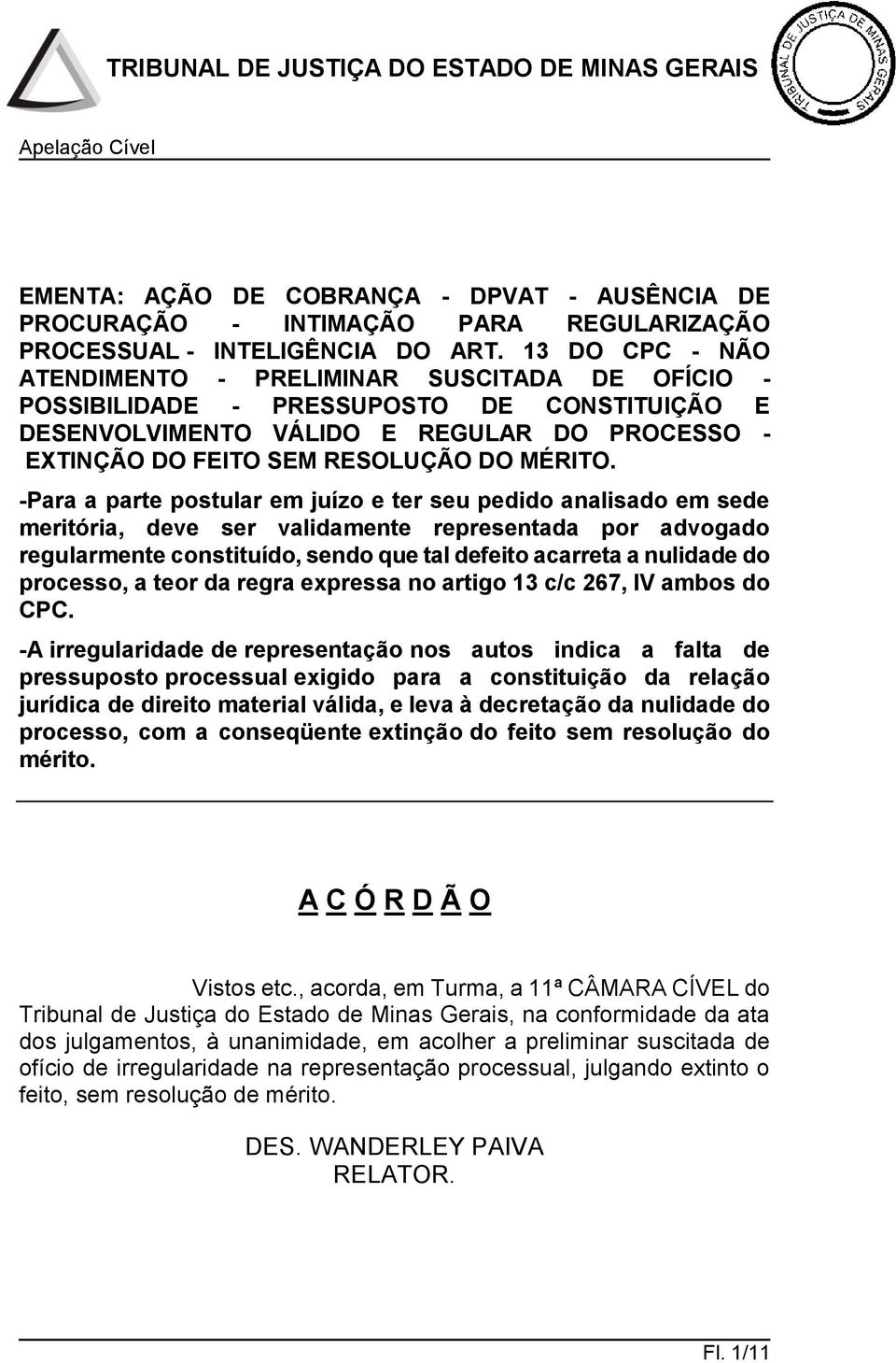 -Para a parte postular em juízo e ter seu pedido analisado em sede meritória, deve ser validamente representada por advogado regularmente constituído, sendo que tal defeito acarreta a nulidade do