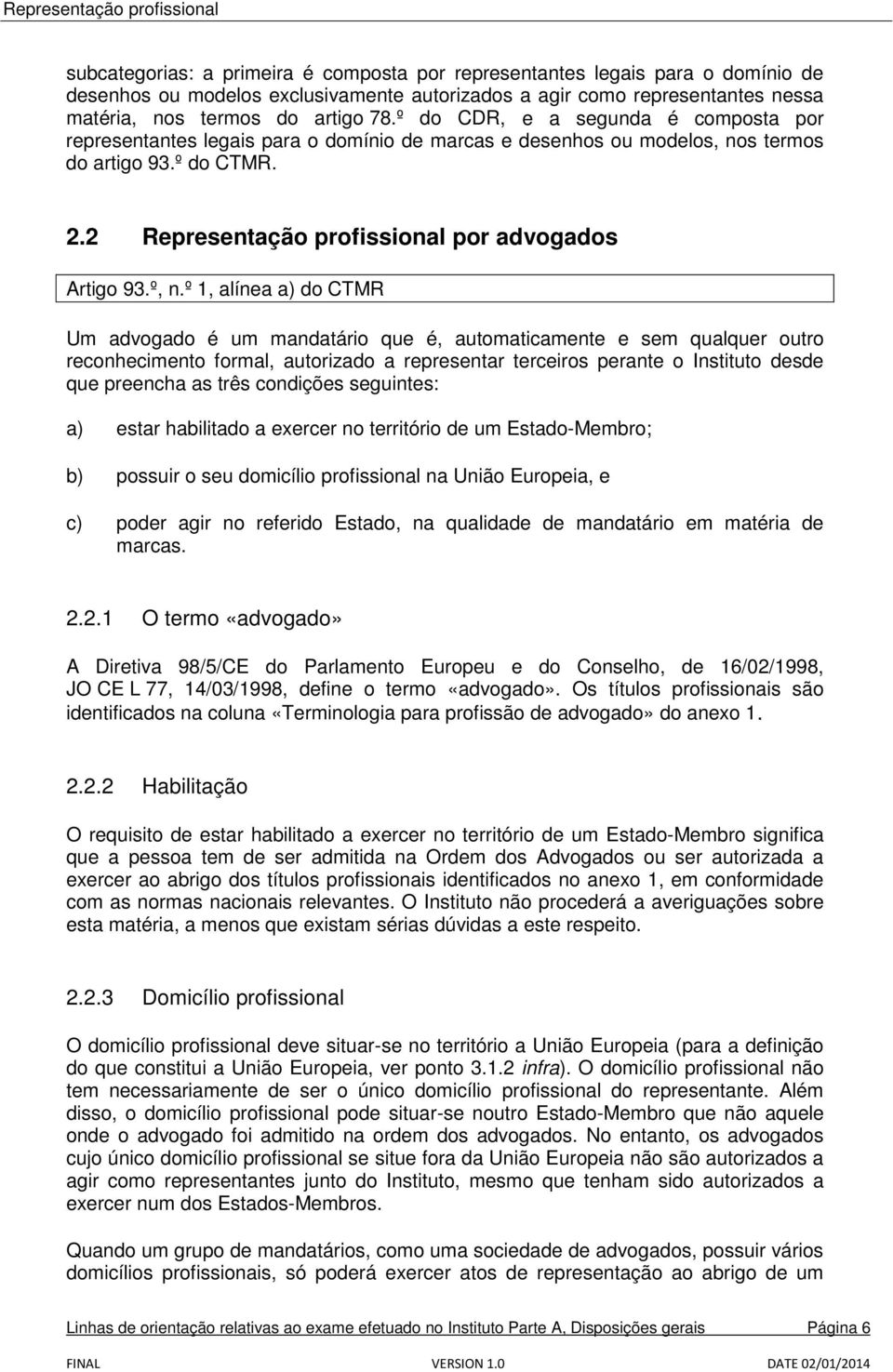 º, n.º 1, alínea a) do CTMR Um advogado é um mandatário que é, automaticamente e sem qualquer outro reconhecimento formal, autorizado a representar terceiros perante o Instituto desde que preencha as