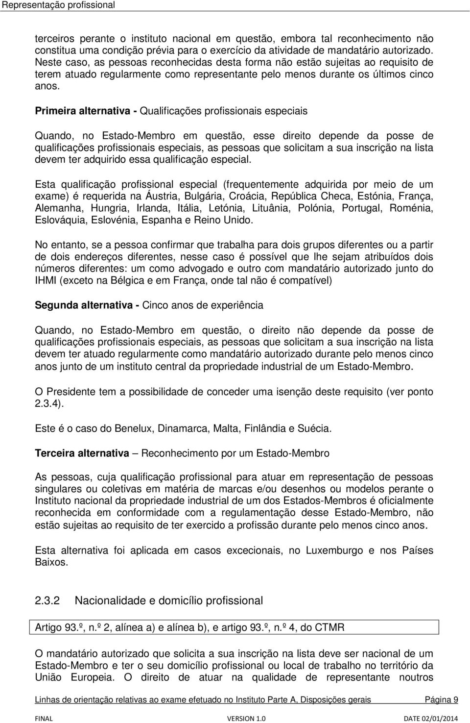 Primeira alternativa - Qualificações profissionais especiais Quando, no Estado-Membro em questão, esse direito depende da posse de qualificações profissionais especiais, as pessoas que solicitam a