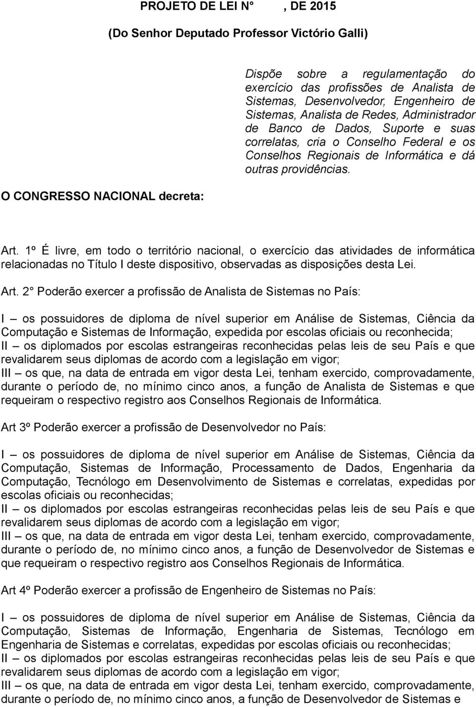 1º É livre, em todo o território nacional, o exercício das atividades de informática relacionadas no Título I deste dispositivo, observadas as disposições desta Lei. Art.