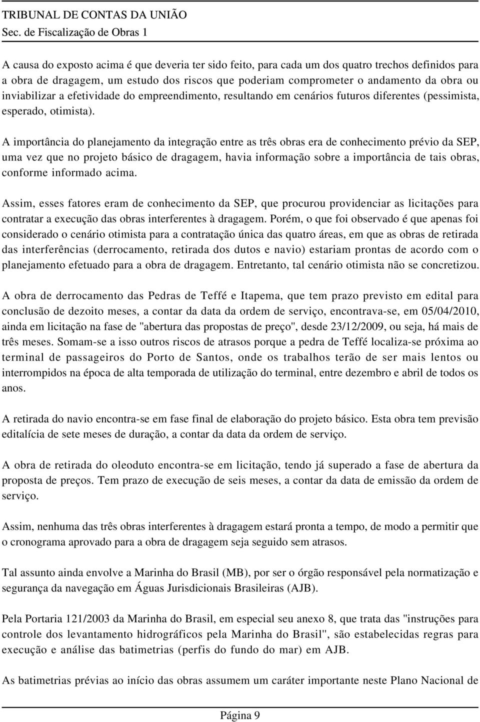 A importância do planejamento da integração entre as três obras era de conhecimento prévio da SEP, uma vez que no projeto básico de dragagem, havia informação sobre a importância de tais obras,