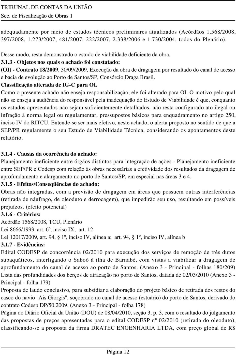 3 - Objetos nos quais o achado foi constatado: (OI) - Contrato 18/2009, 30/09/2009, Execução da obra de dragagem por resultado do canal de acesso e bacia de evolução ao Porto de Santos/SP, Consórcio