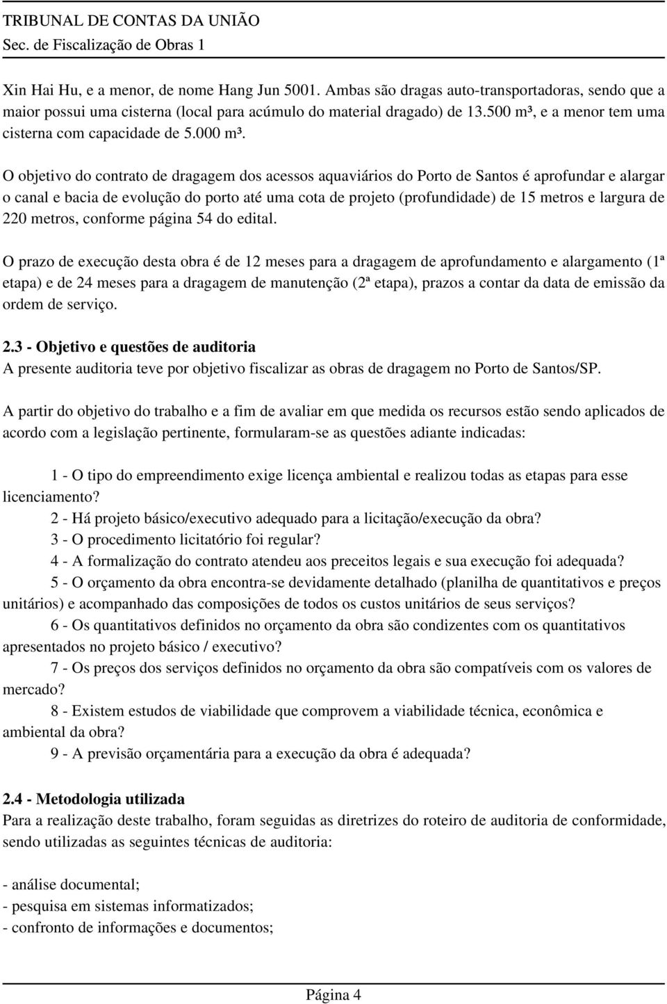 O objetivo do contrato de dragagem dos acessos aquaviários do Porto de Santos é aprofundar e alargar o canal e bacia de evolução do porto até uma cota de projeto (profundidade) de 15 metros e largura