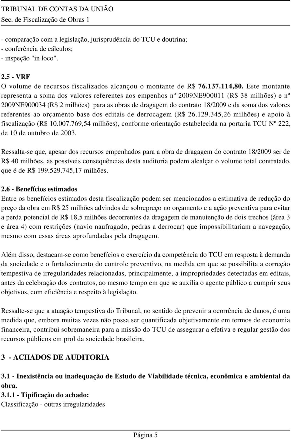 valores referentes ao orçamento base dos editais de derrocagem (R$ 26.129.345,26 milhões) e apoio à fiscalização (R$ 10.007.