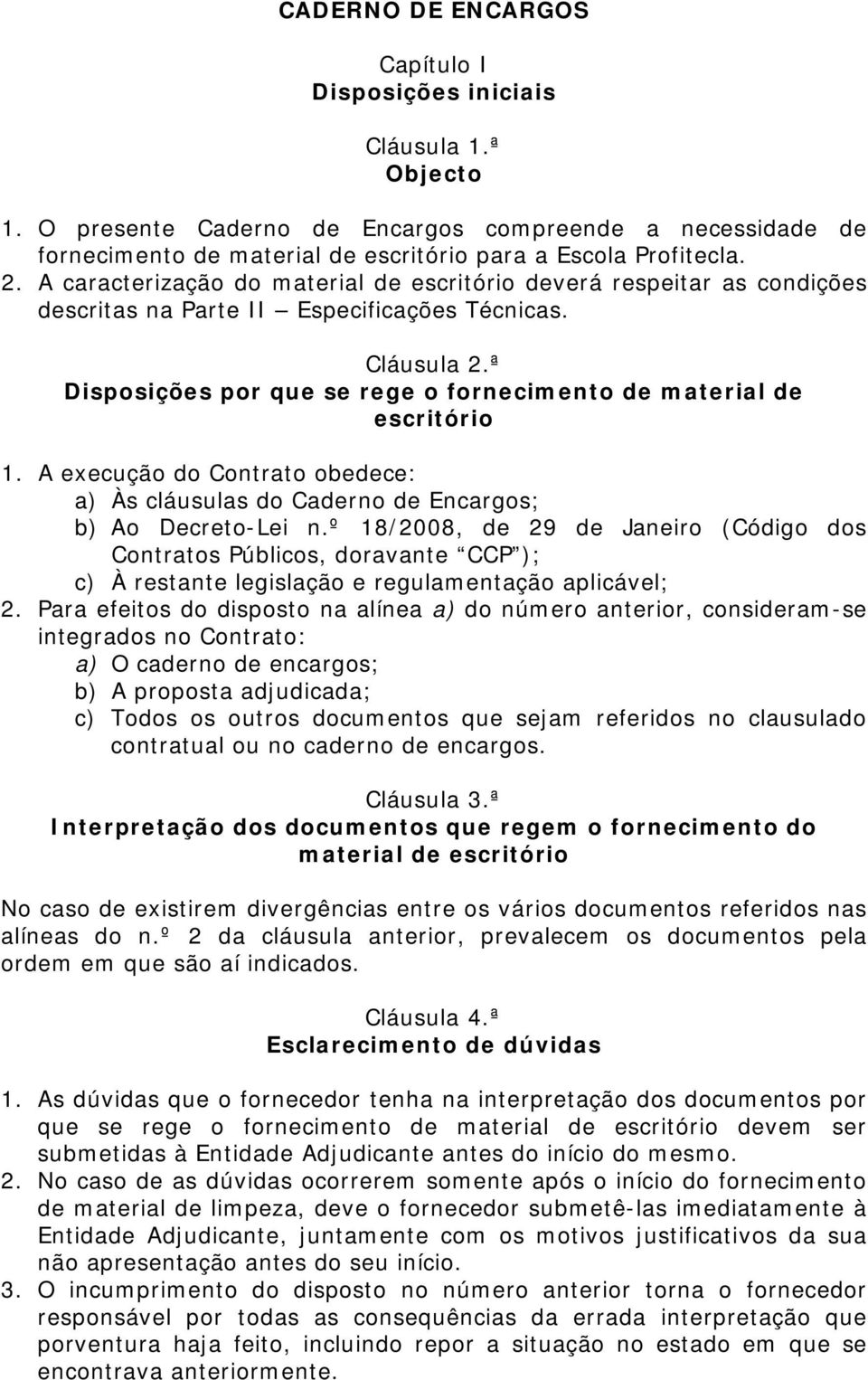 ª Disposições por que se rege o fornecimento de material de escritório 1. A execução do Contrato obedece: a) Às cláusulas do Caderno de Encargos; b) Ao Decreto-Lei n.