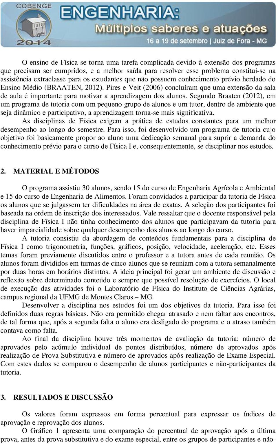 Pires e Veit (2006) concluíram que uma extensão da sala de aula é importante para motivar a aprendizagem dos alunos.