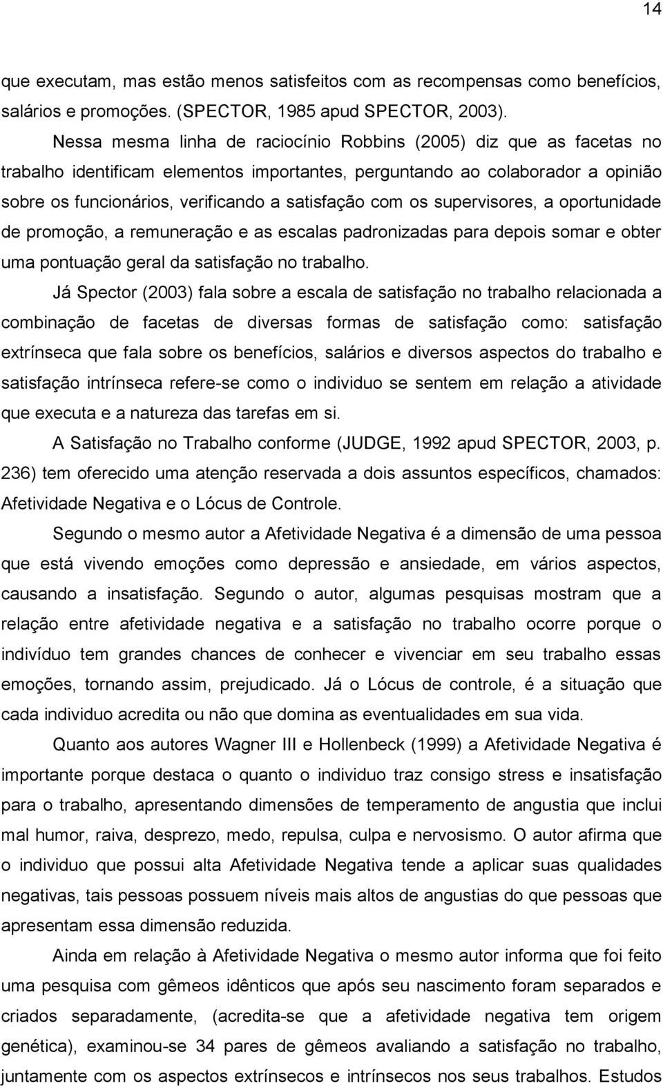 com os supervisores, a oportunidade de promoção, a remuneração e as escalas padronizadas para depois somar e obter uma pontuação geral da satisfação no trabalho.