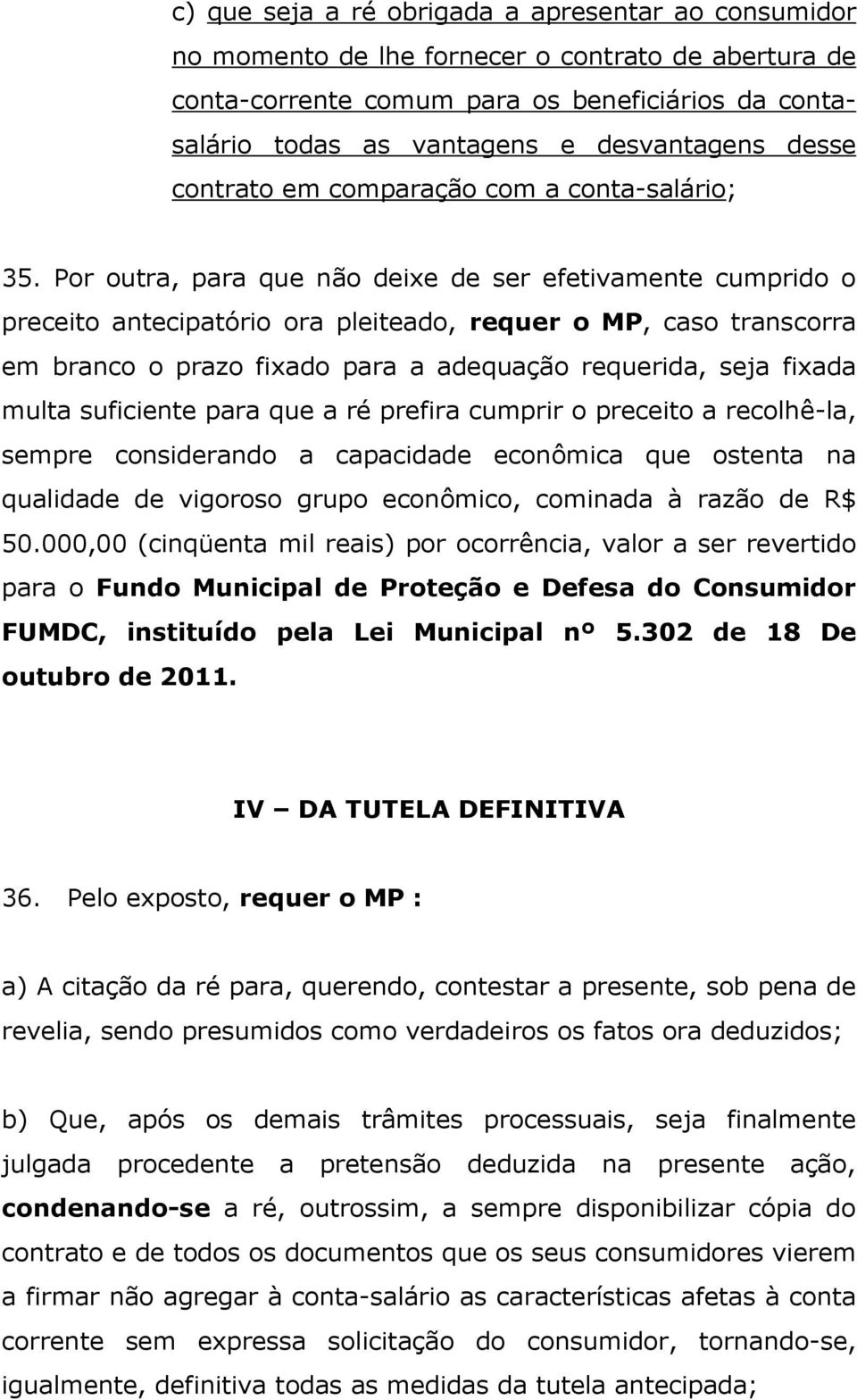 Por outra, para que não deixe de ser efetivamente cumprido o preceito antecipatório ora pleiteado, requer o MP, caso transcorra em branco o prazo fixado para a adequação requerida, seja fixada multa