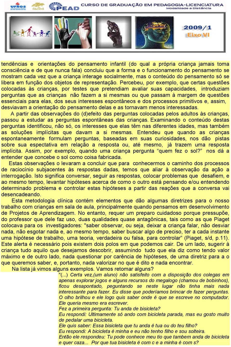 Percebeu, por exemplo, que certas questões colocadas às crianças, por testes que pretendiam avaliar suas capacidades, introduziam perguntas que as crianças não fazem a si mesmas ou que passam à