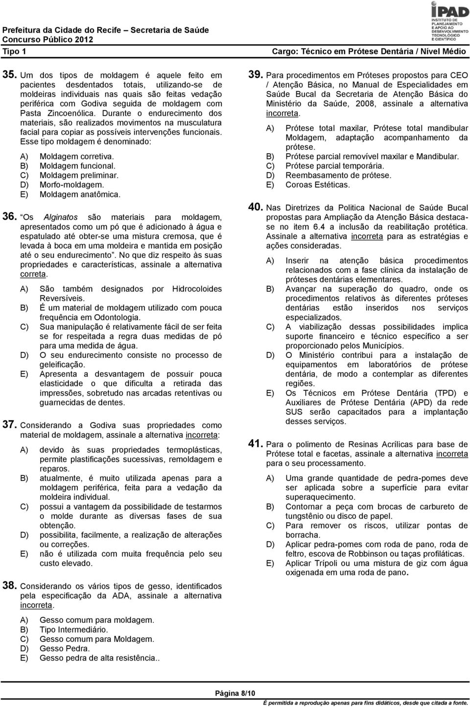 Esse tipo moldagem é denominado: A) Moldagem corretiva. B) Moldagem funcional. C) Moldagem preliminar. D) Morfo-moldagem. E) Moldagem anatômica. 36.