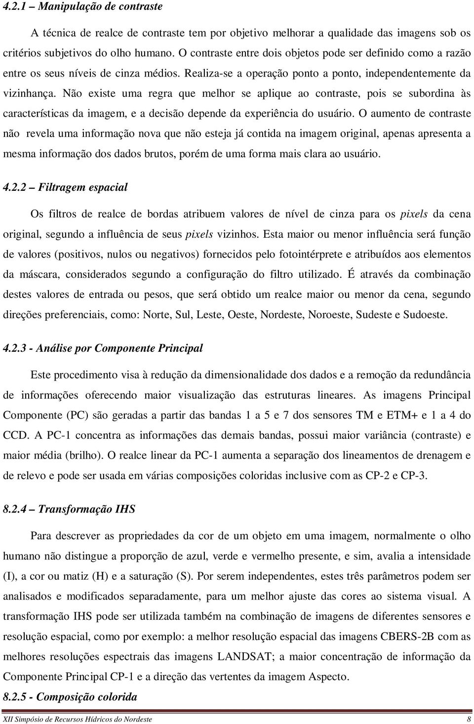 Não existe uma regra que melhor se aplique ao contraste, pois se subordina às características da imagem, e a decisão depende da experiência do usuário.