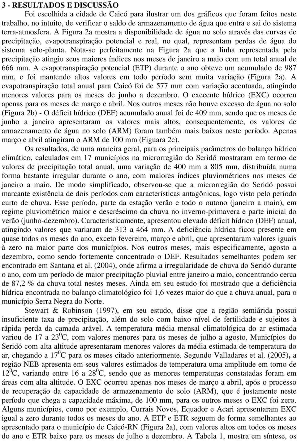 A Figura 2a mostra a disponibilidade de água no solo através das curvas de precipitação, evapotranspiração potencial e real, no qual, representam perdas de água do sistema solo-planta.