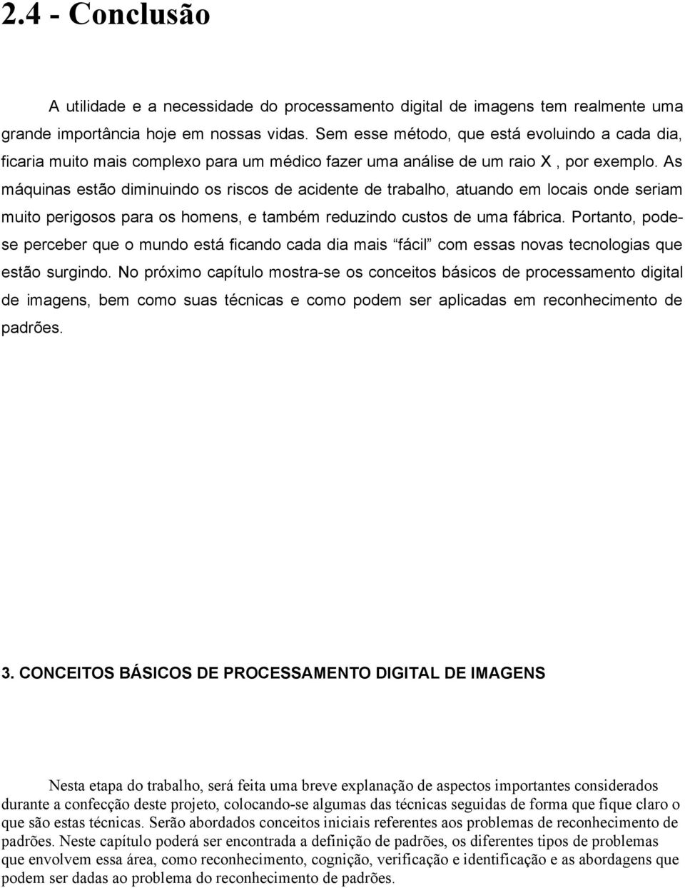 As máquinas estão diminuindo os riscos de acidente de trabalho, atuando em locais onde seriam muito perigosos para os homens, e também reduzindo custos de uma fábrica.