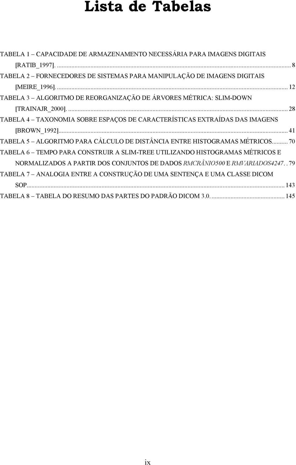 .. 41 TABELA 5 ALGORITMO PARA CÁLCULO DE DISTÂNCIA ENTRE HISTOGRAMAS MÉTRICOS.