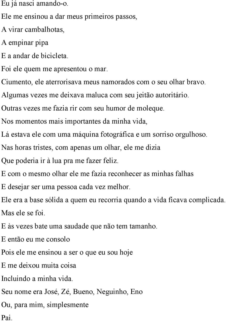 Nos momentos mais importantes da minha vida, Lá estava ele com uma máquina fotográfica e um sorriso orgulhoso.