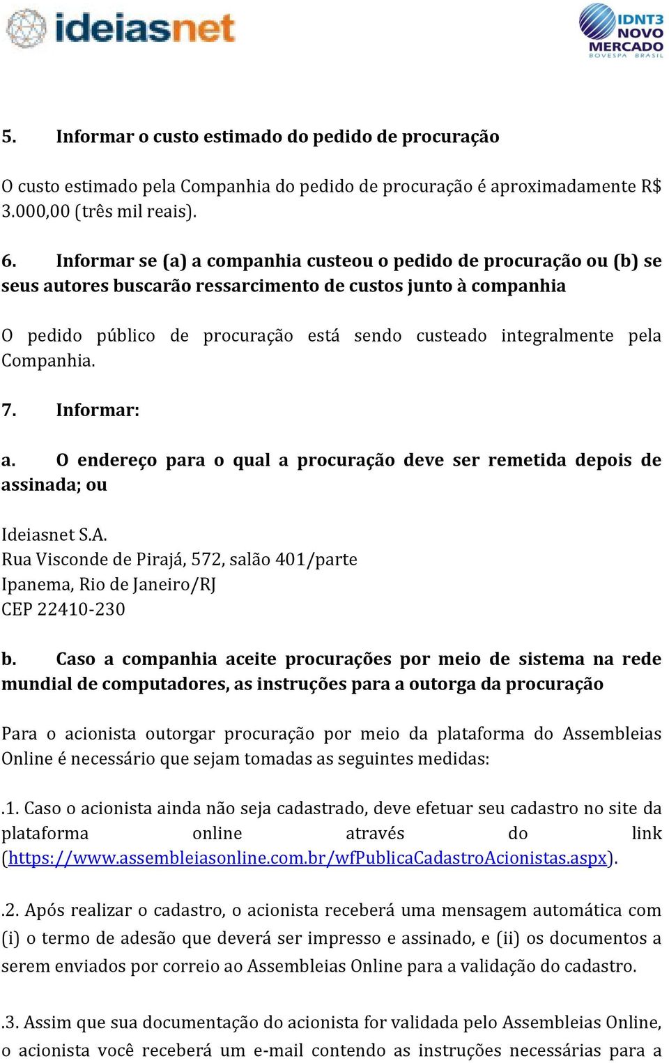 pela Companhia. 7. Informar: a. O endereço para o qual a procuração deve ser remetida depois de assinada; ou Ideiasnet S.A.