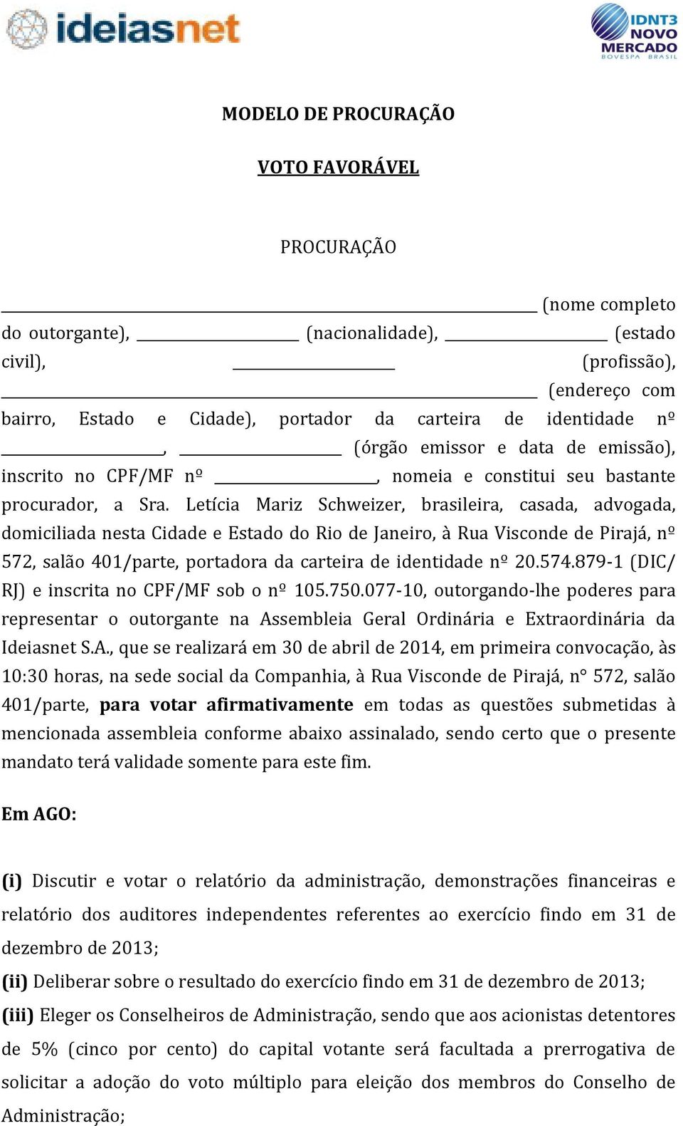 Letícia Mariz Schweizer, brasileira, casada, advogada, domiciliada nesta Cidade e Estado do Rio de Janeiro, à Rua Visconde de Pirajá, nº 572, salão 401/parte, portadora da carteira de identidade nº