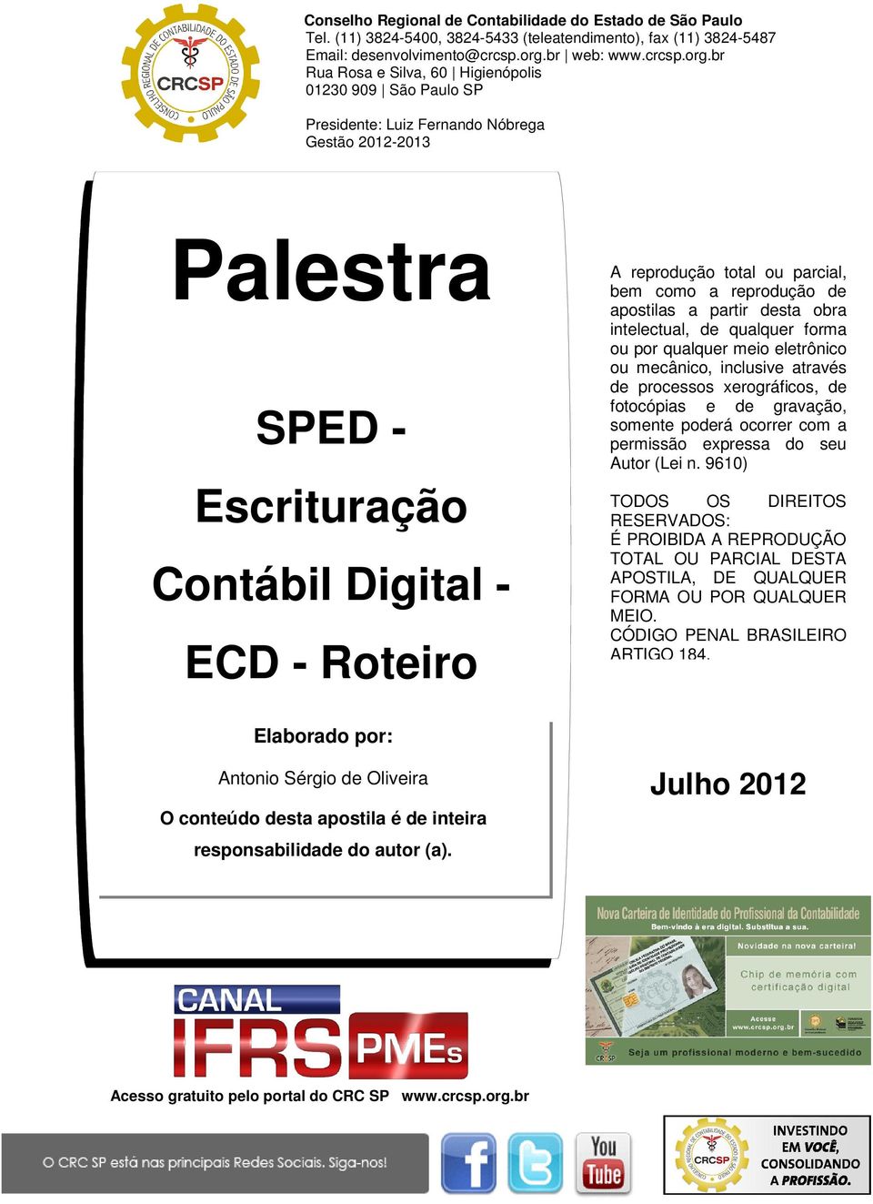 br Rua Rosa e Silva, 60 Higienópolis 01230 909 São Paulo SP Presidente: Luiz Fernando Nóbrega Gestão 2012-2013 Palestra SPED - Escrituração Contábil Digital - ECD - Roteiro A reprodução total ou