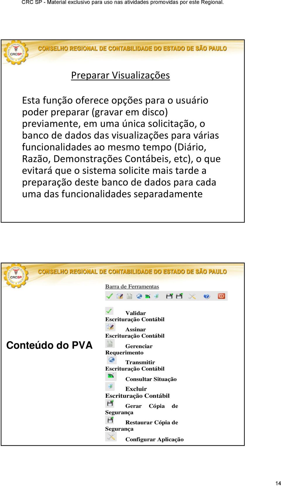 deste banco de dados para cada uma das funcionalidades separadamente Barra de Ferramentas Conteúdo do PVA Validar Escrituração Contábil Assinar Escrituração Contábil