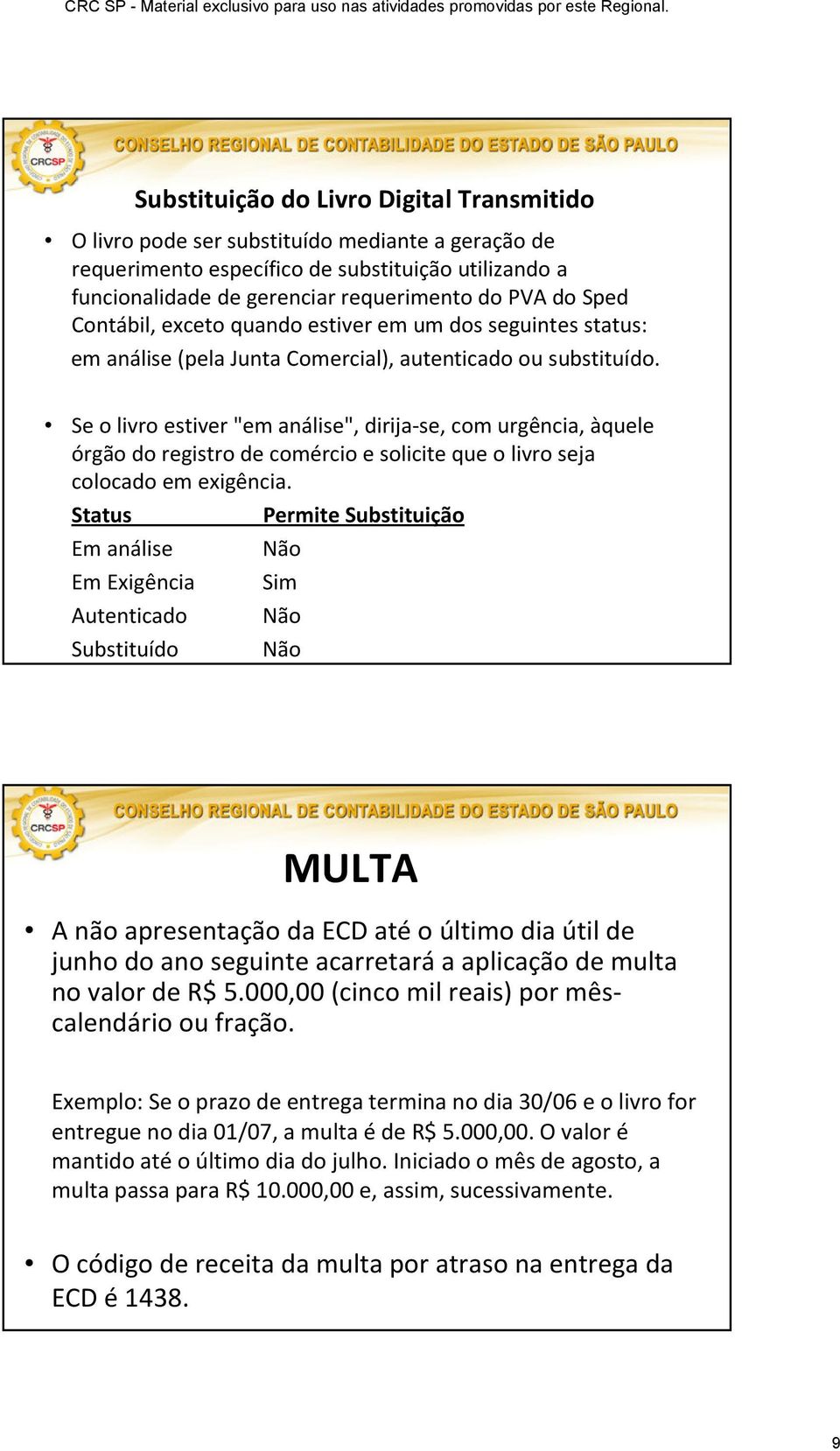 Se o livro estiver "em análise", dirija-se, com urgência, àquele órgão do registro de comércio e solicite que o livro seja colocado em exigência.