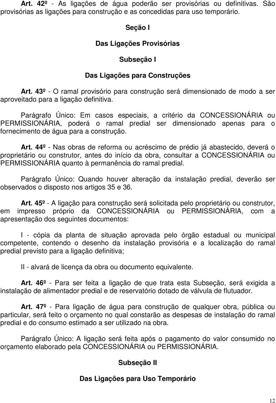 Parágrafo Único: Em casos especiais, a critério da CONCESSIONÁRIA ou PERMISSIONÁRIA, poderá o ramal predial ser dimensionado apenas para o fornecimento de água para a construção. Art.