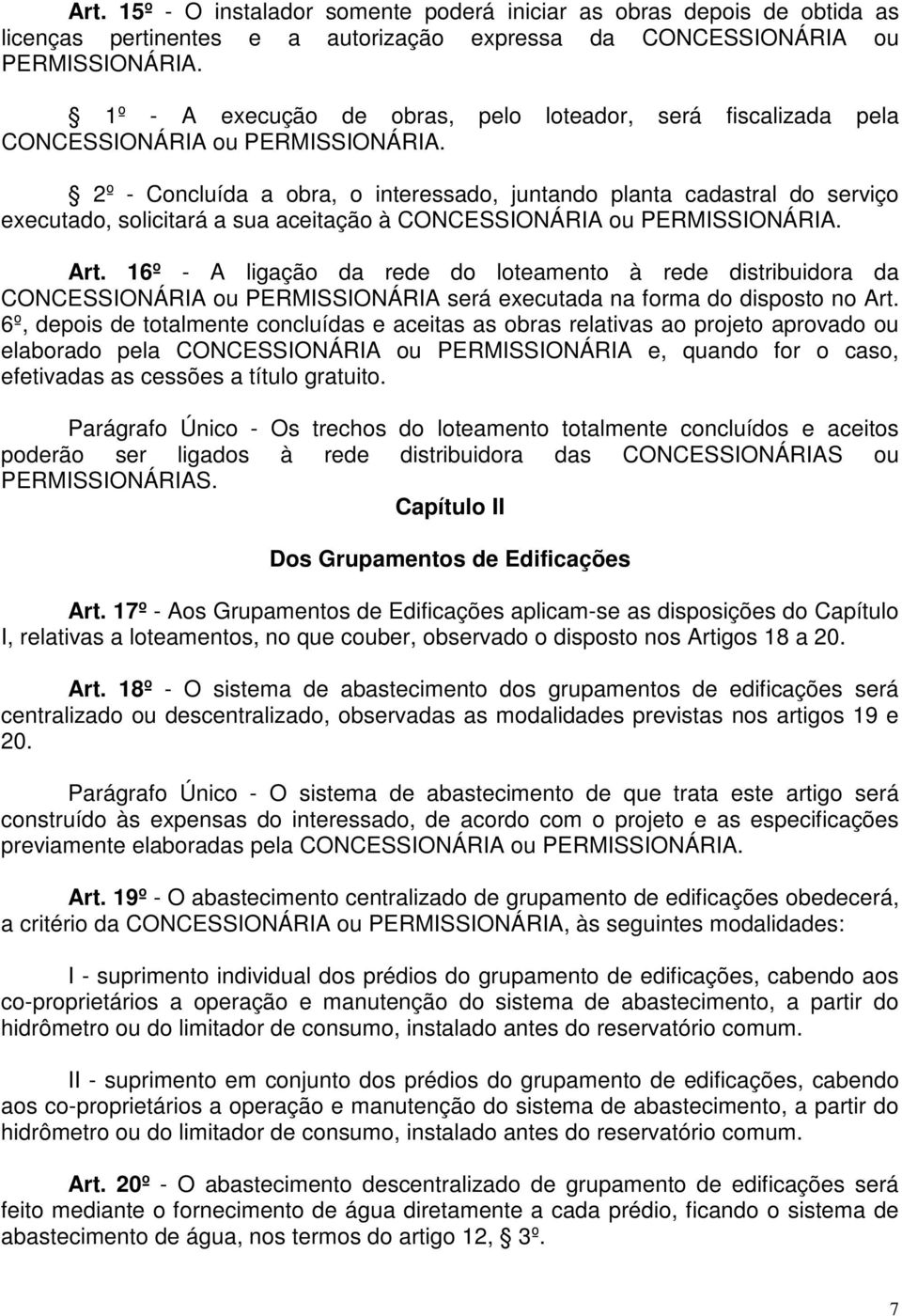 2º - Concluída a obra, o interessado, juntando planta cadastral do serviço executado, solicitará a sua aceitação à CONCESSIONÁRIA ou PERMISSIONÁRIA. Art.