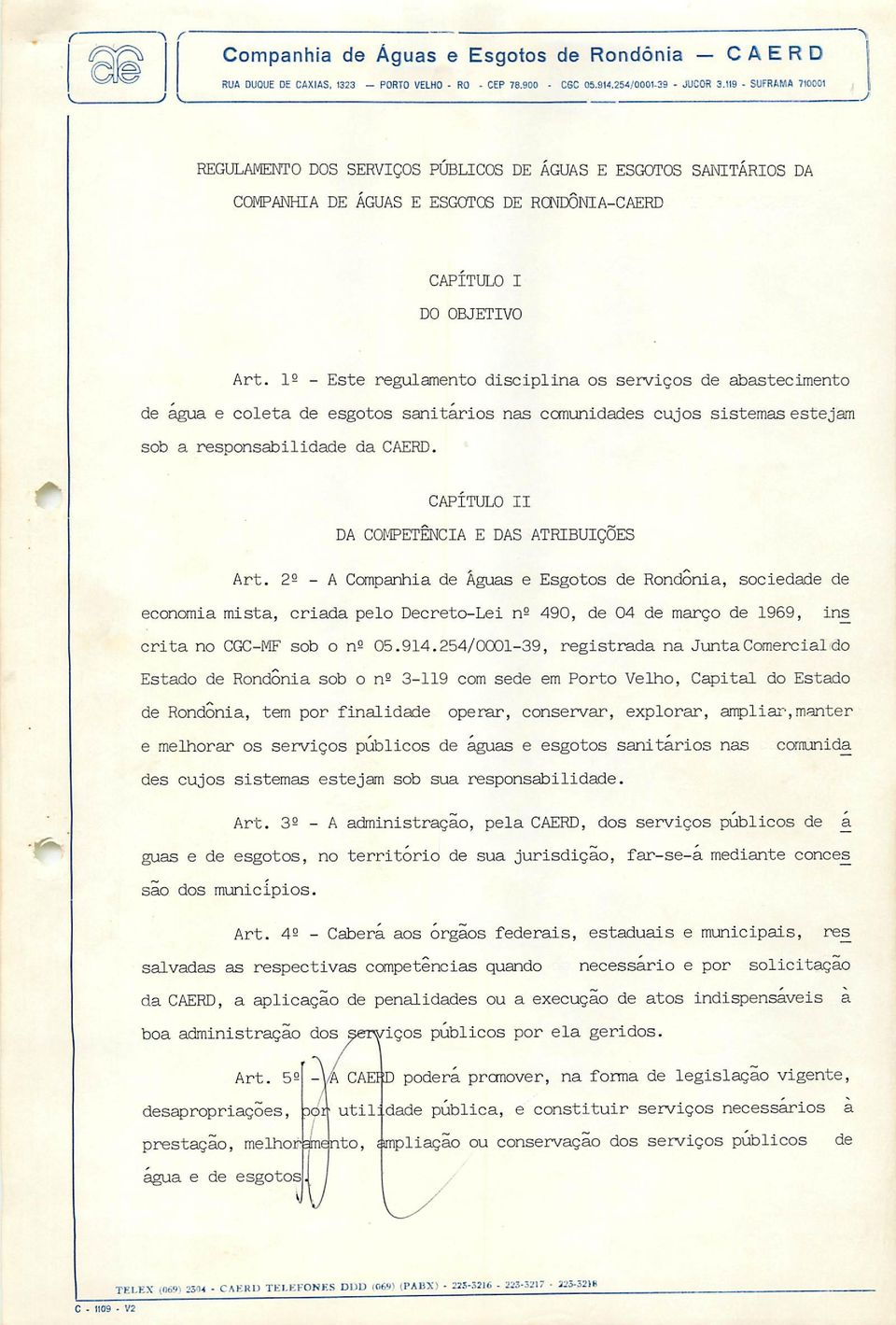 I2 - Este regulamento disciplina os serviços de abastecimento de água e coleta de esgotos sanitários nas ccmunidades cujos sistemas estejam sob a responsabilidade da CAERD.