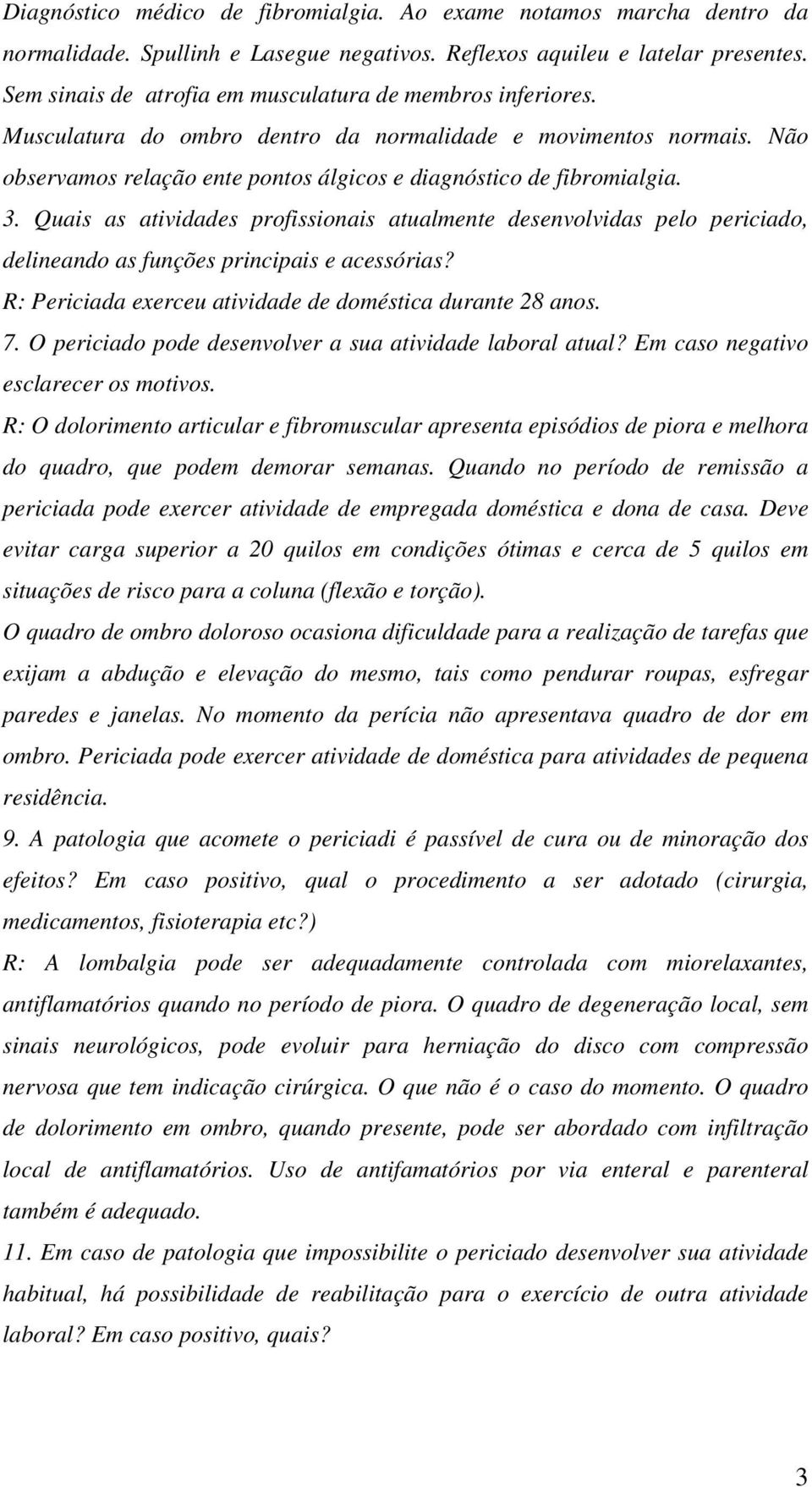 3. Quais as atividades profissionais atualmente desenvolvidas pelo periciado, delineando as funções principais e acessórias? R: Periciada exerceu atividade de doméstica durante 28 anos. 7.