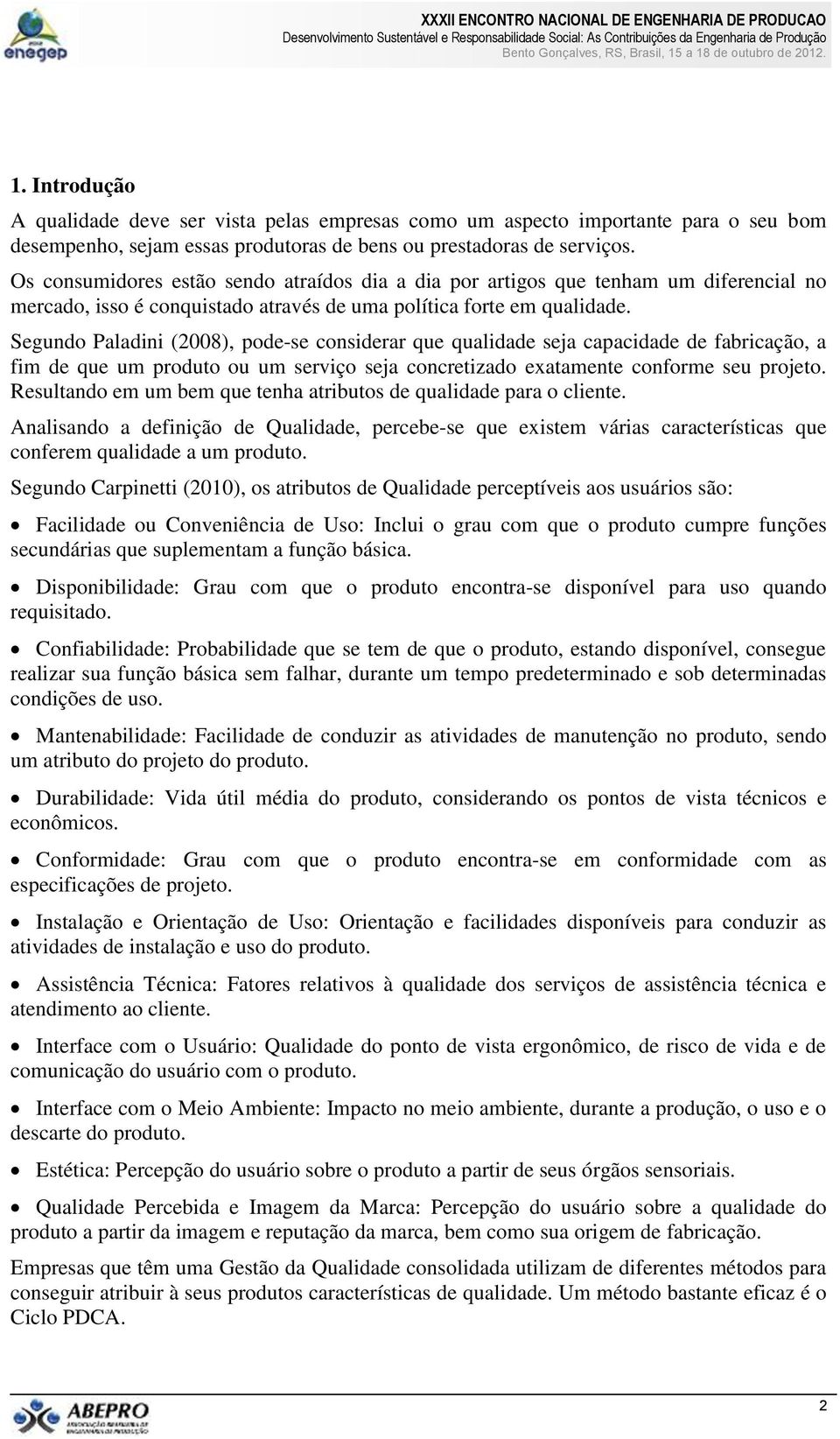 Segundo Paladini (2008), pode-se considerar que qualidade seja capacidade de fabricação, a fim de que um produto ou um serviço seja concretizado exatamente conforme seu projeto.