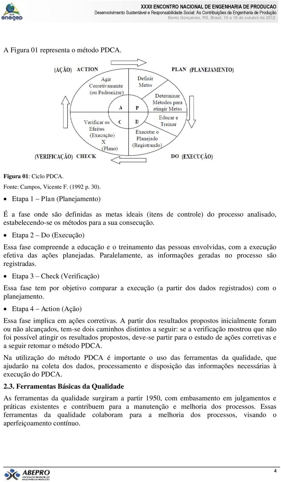 Etapa 2 Do (Execução) Essa fase compreende a educação e o treinamento das pessoas envolvidas, com a execução efetiva das ações planejadas.