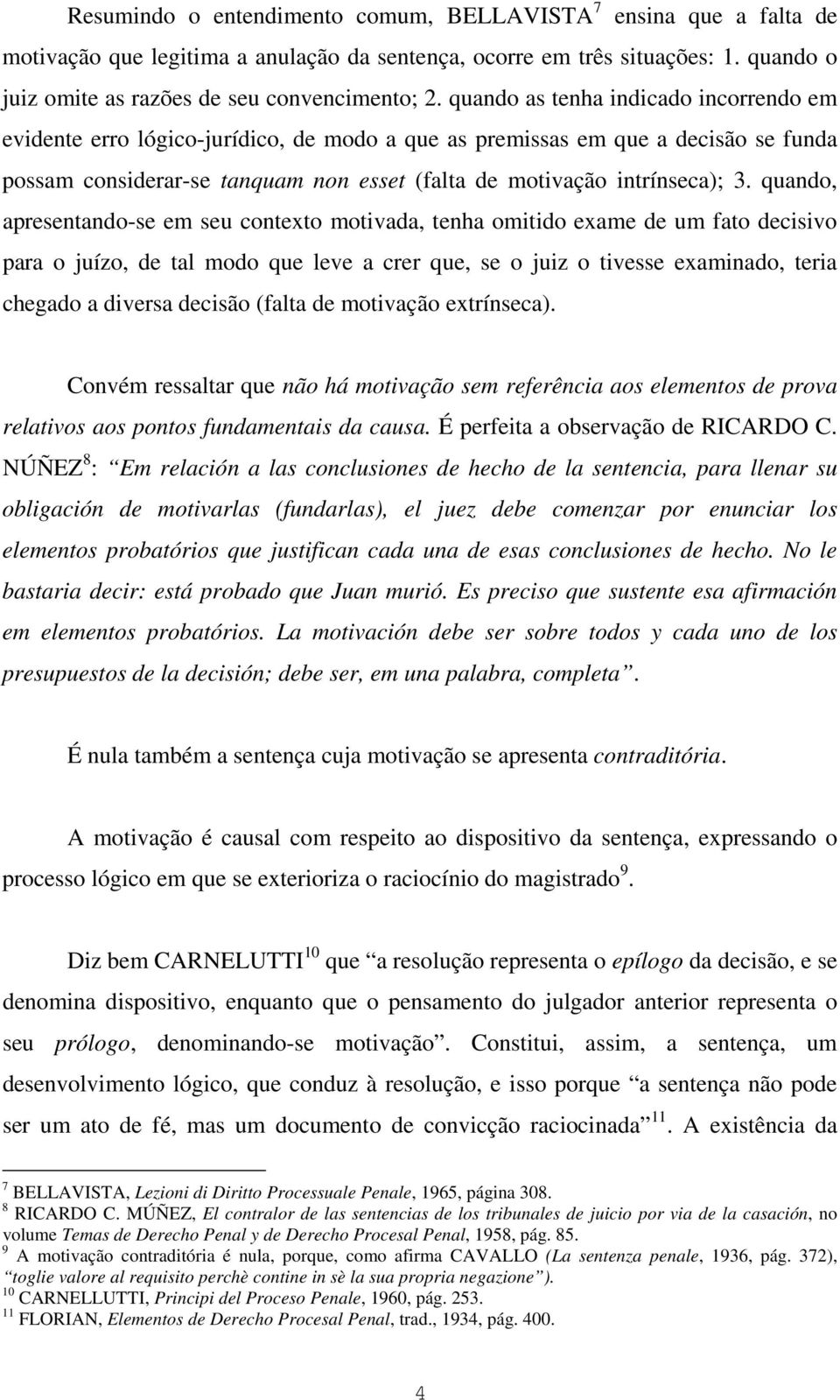 quando, apresentando-se em seu contexto motivada, tenha omitido exame de um fato decisivo para o juízo, de tal modo que leve a crer que, se o juiz o tivesse examinado, teria chegado a diversa decisão