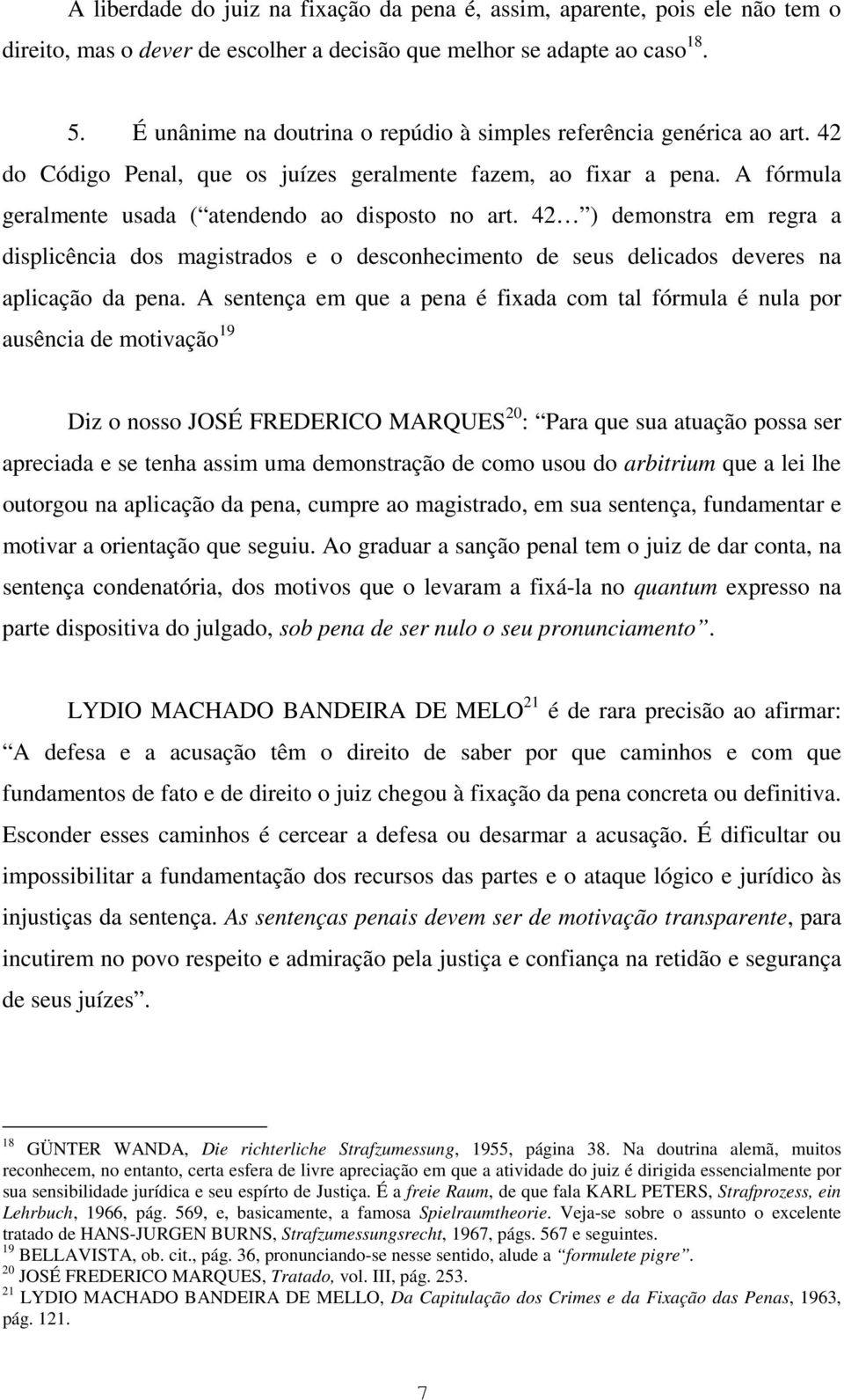 42 ) demonstra em regra a displicência dos magistrados e o desconhecimento de seus delicados deveres na aplicação da pena.