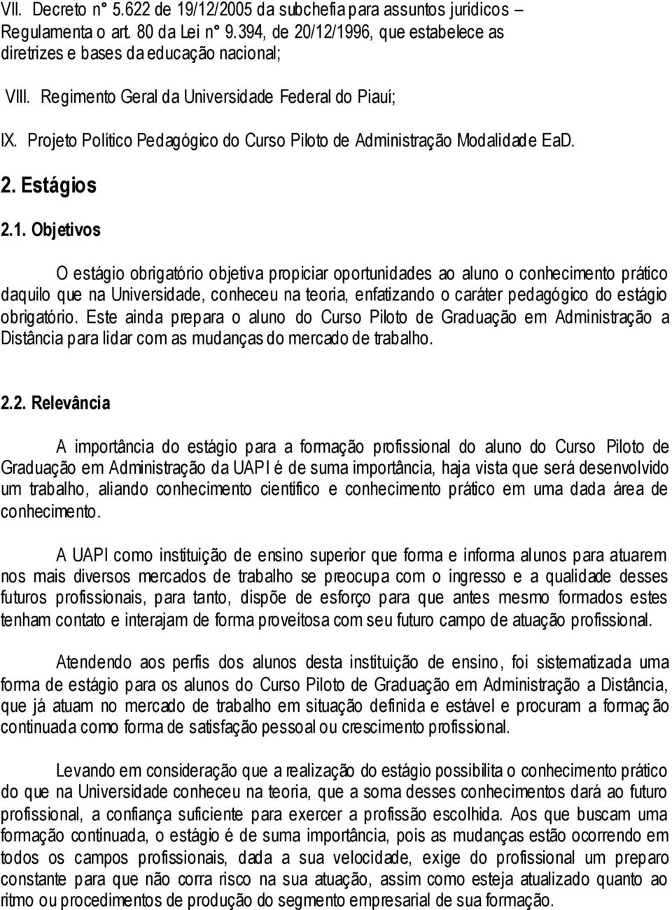 Objetivos O estágio obrigatório objetiva propiciar oportunidades ao aluno o conhecimento prático daquilo que na Universidade, conheceu na teoria, enfatizando o caráter pedagógico do estágio