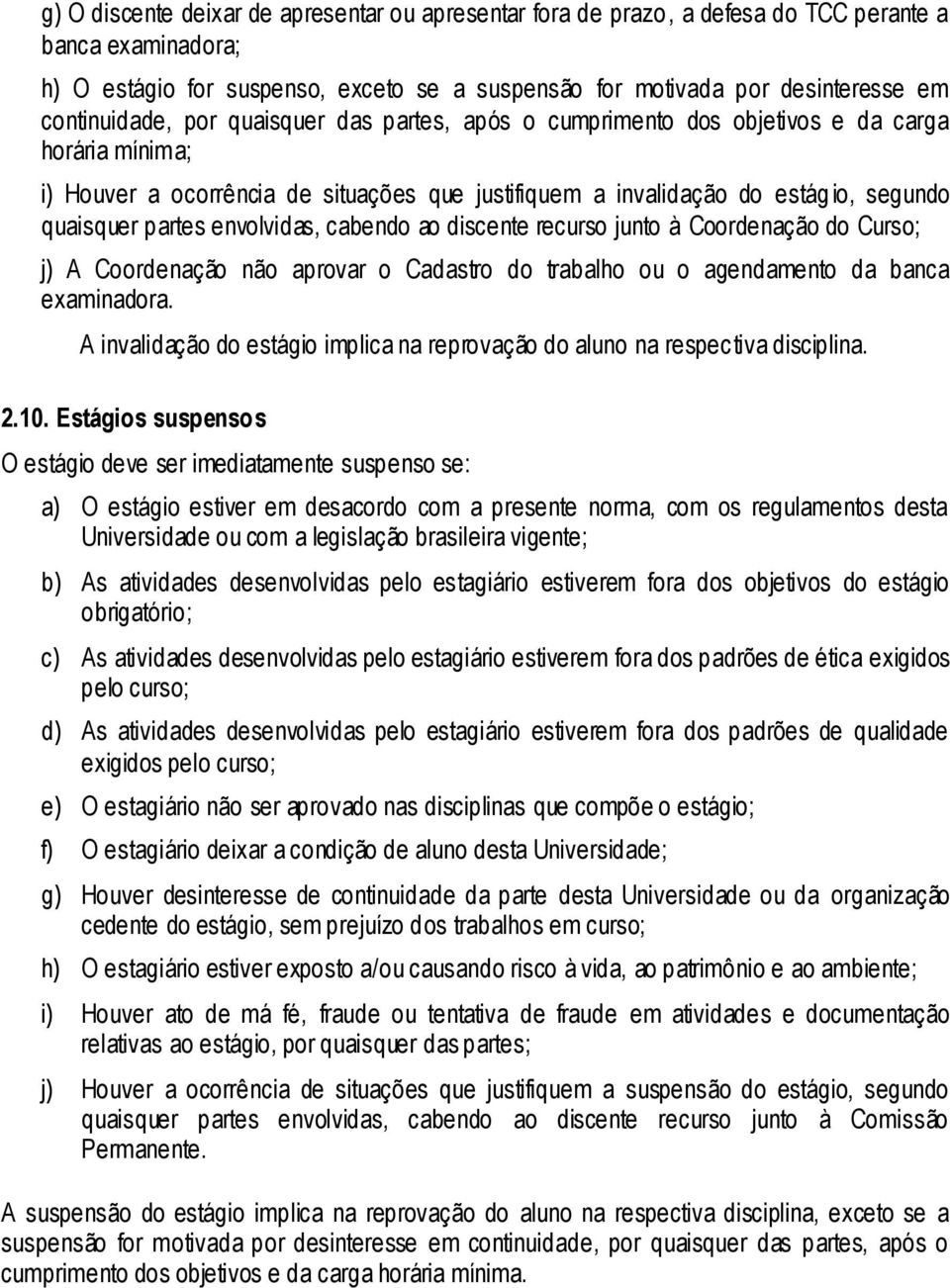 partes envolvidas, cabendo ao discente recurso junto à Coordenação do Curso; j) A Coordenação não aprovar o Cadastro do trabalho ou o agendamento da banca examinadora.