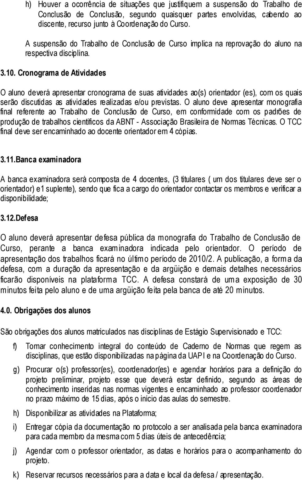 Cronograma de Atividades O aluno deverá apresentar cronograma de suas atividades ao(s) orientador (es), com os quais serão discutidas as atividades realizadas e/ou previstas.