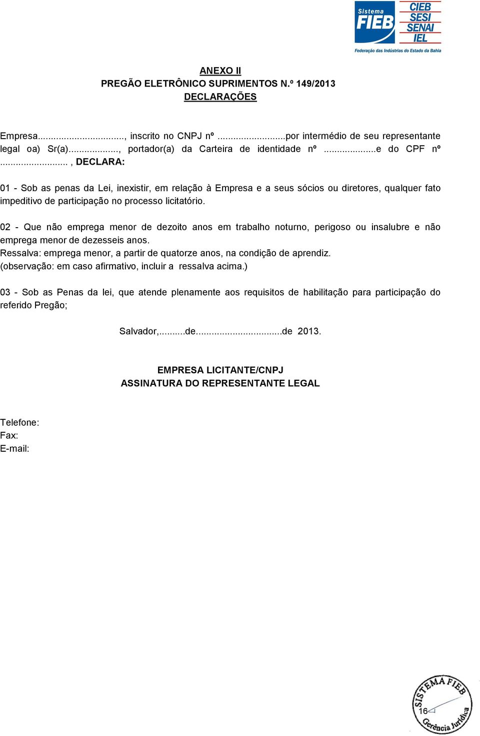 02 - Que não emprega menor de dezoito anos em trabalho noturno, perigoso ou insalubre e não emprega menor de dezesseis anos.