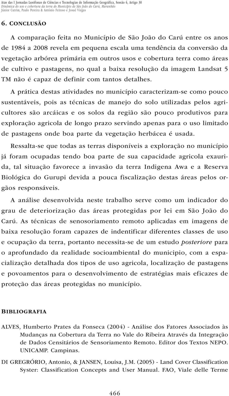 A prática destas atividades no município caracterizam-se como pouco sustentáveis, pois as técnicas de manejo do solo utilizadas pelos agricultores são arcáicas e os solos da região são pouco