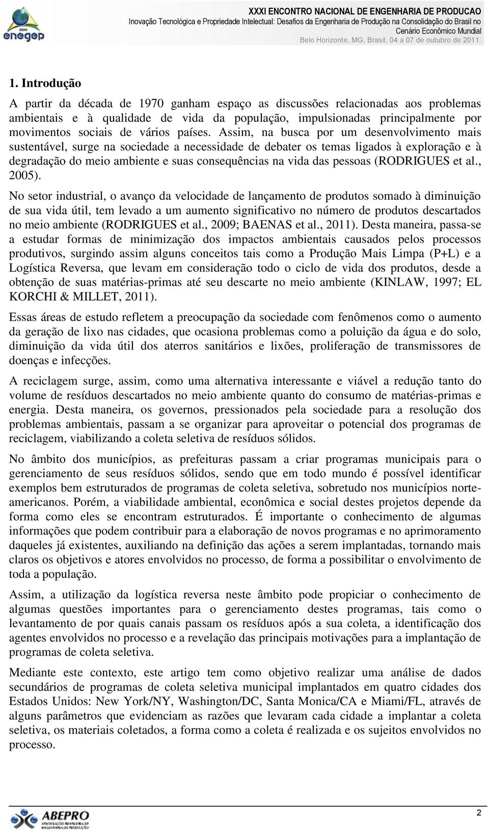 Assim, na busca por um desenvolvimento mais sustentável, surge na sociedade a necessidade de debater os temas ligados à exploração e à degradação do meio ambiente e suas consequências na vida das