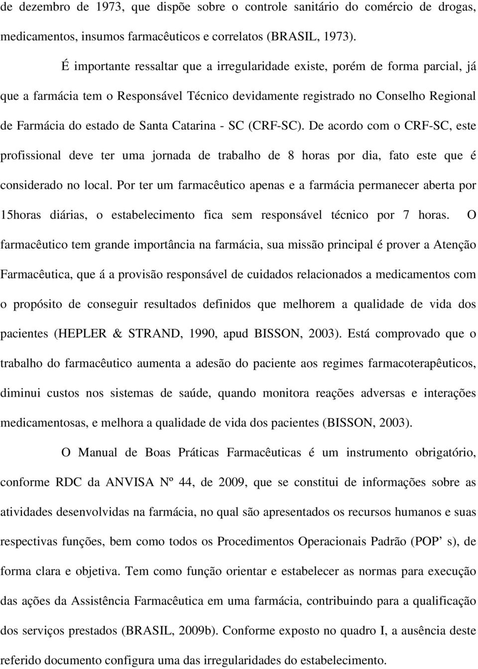 Catarina - SC (CRF-SC). De acordo com o CRF-SC, este profissional deve ter uma jornada de trabalho de 8 horas por dia, fato este que é considerado no local.