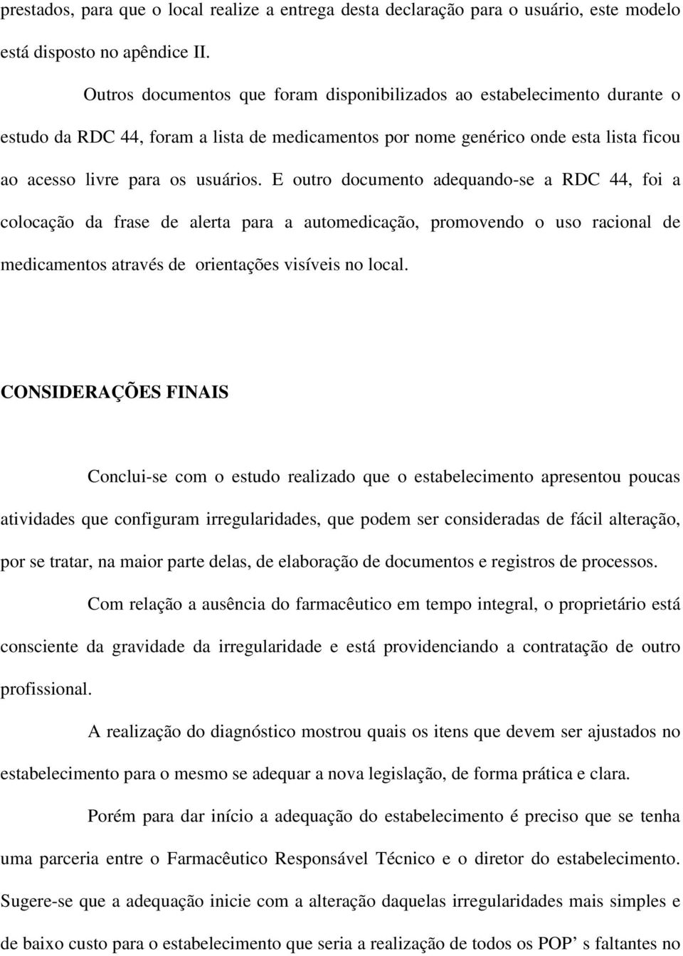 E outro documento adequando-se a RDC 44, foi a colocação da frase de alerta para a automedicação, promovendo o uso racional de medicamentos através de orientações visíveis no local.