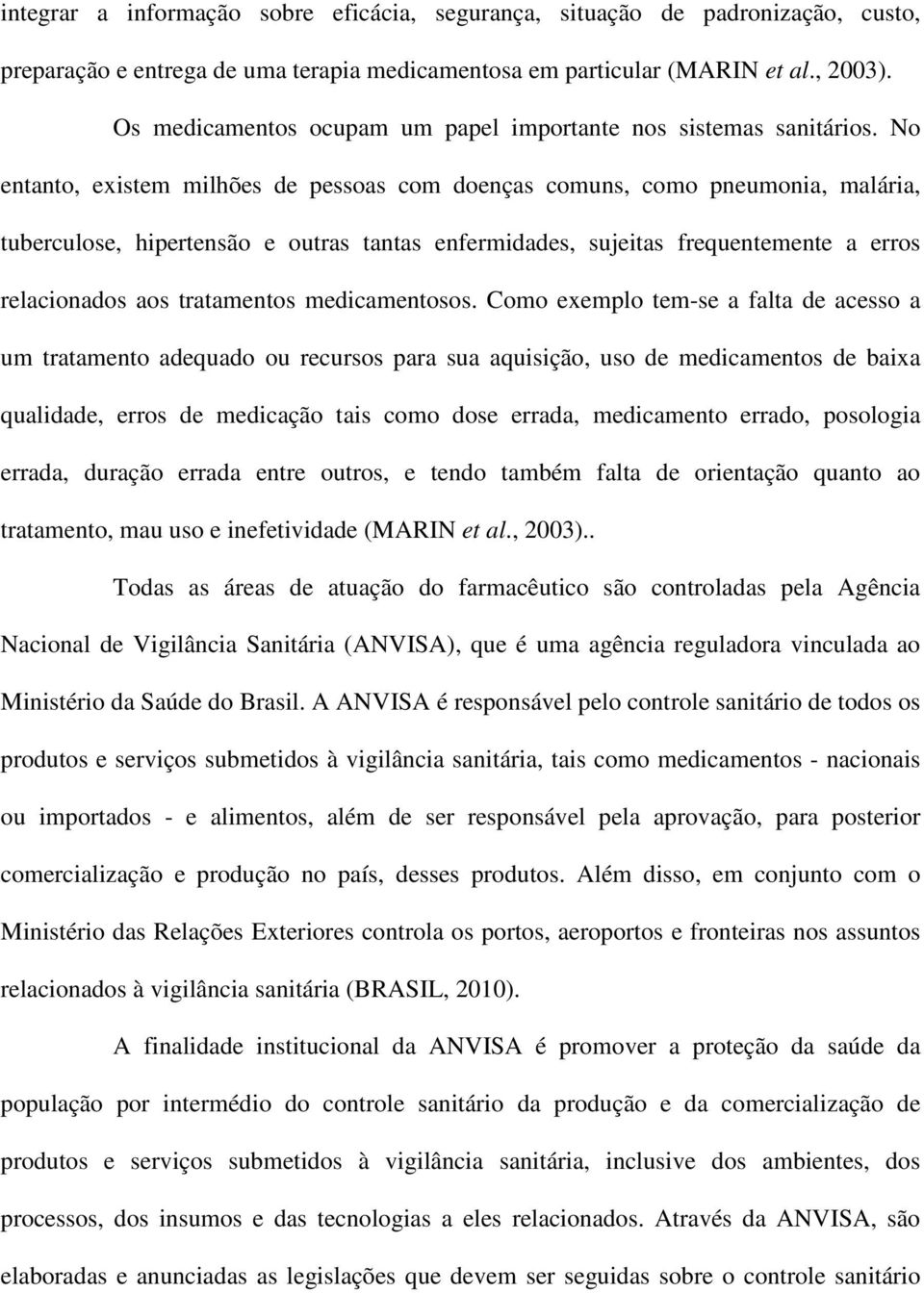 No entanto, existem milhões de pessoas com doenças comuns, como pneumonia, malária, tuberculose, hipertensão e outras tantas enfermidades, sujeitas frequentemente a erros relacionados aos tratamentos