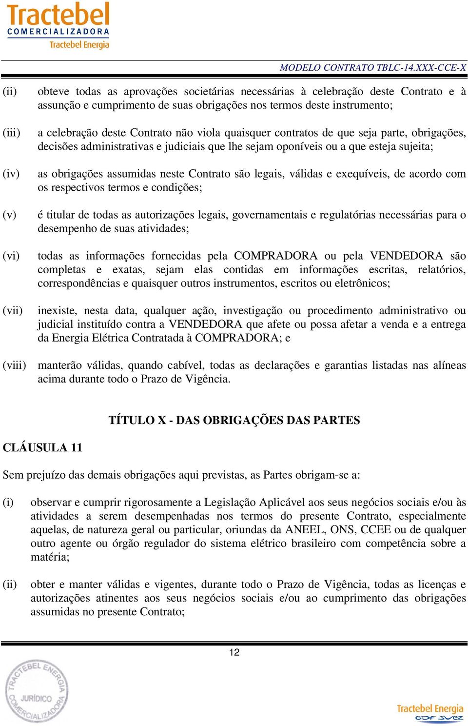 Contrato são legais, válidas e exequíveis, de acordo com os respectivos termos e condições; é titular de todas as autorizações legais, governamentais e regulatórias necessárias para o desempenho de