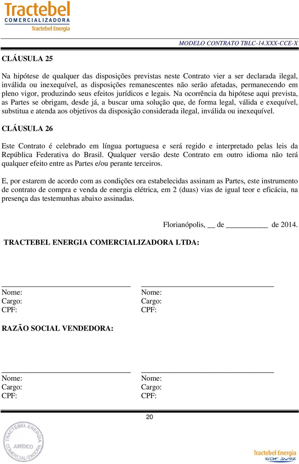 Na ocorrência da hipótese aqui prevista, as Partes se obrigam, desde já, a buscar uma solução que, de forma legal, válida e exequível, substitua e atenda aos objetivos da disposição considerada