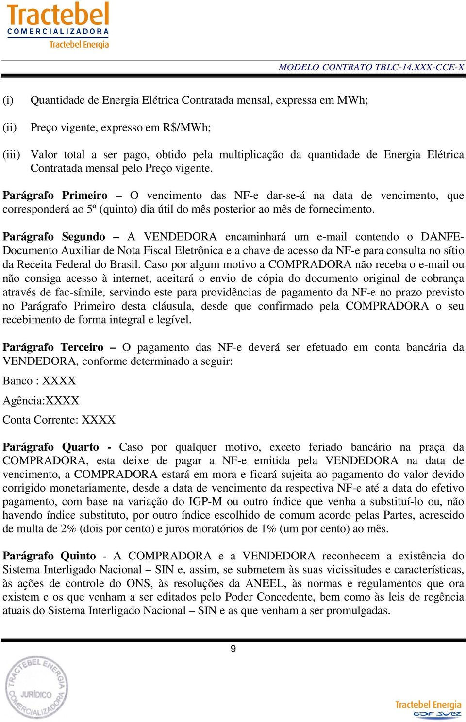 Parágrafo Primeiro O vencimento das NF-e dar-se-á na data de vencimento, que corresponderá ao 5º (quinto) dia útil do mês posterior ao mês de fornecimento.