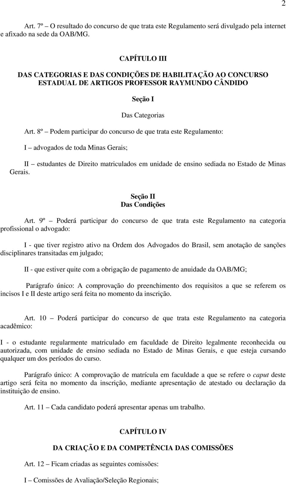 8º Podem participar do concurso de que trata este Regulamento: I advogados de toda Minas Gerais; II estudantes de Direito matriculados em unidade de ensino sediada no Estado de Minas Gerais.
