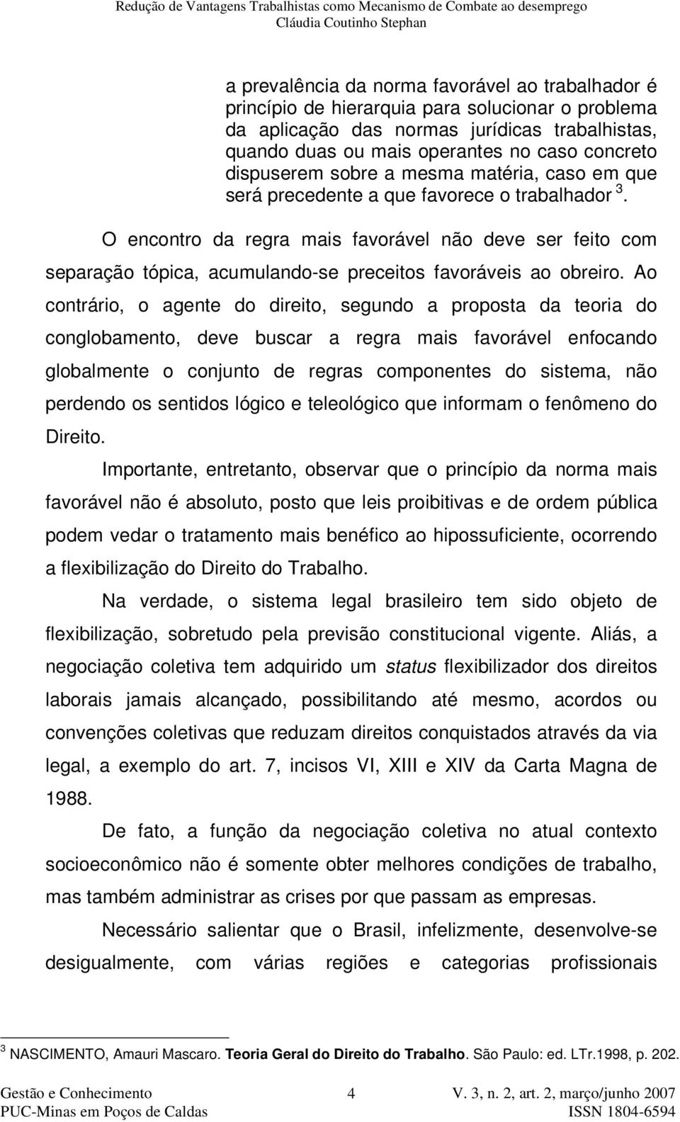 O encontro da regra mais favorável não deve ser feito com separação tópica, acumulando-se preceitos favoráveis ao obreiro.