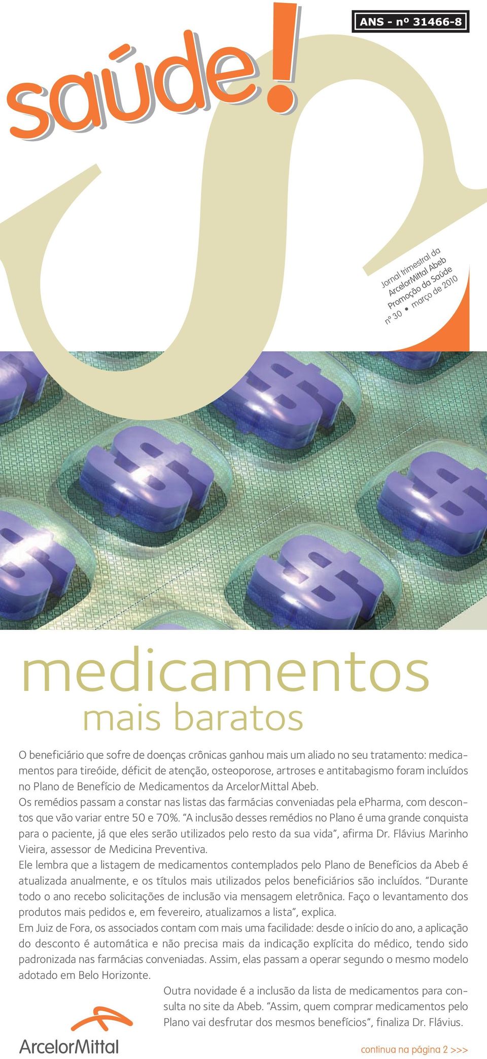 Os remédios passam a constar nas listas das farmácias conveniadas pela epharma, com descontos que vão variar entre 50 e 70%.